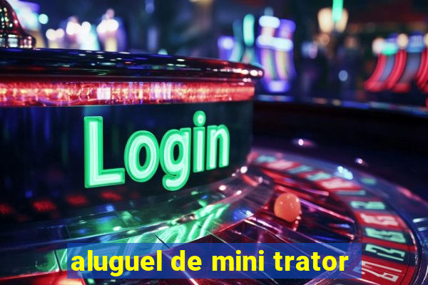 aluguel de mini trator